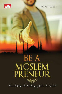Image of BE A MOSLEM PRENEUR : Menjadi pengusaha muslim yang sukses dan berkah