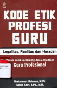 Image of Kode Etik Profesi Guru Legalitas, Realitas, dan harapan : wacana untuk menunjang dan menjadikan guru profesional
