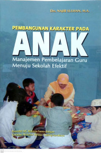 Image of Pembangunan karakter pada anak : Manajemen Pembelajaran guru menuju sekolah efektif