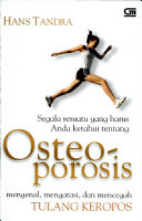Image of Segala sesuatu yang harus Anda Ketahui tentang  osteoporosis : mengenal, mengatasi dan mencegah tulang keropos