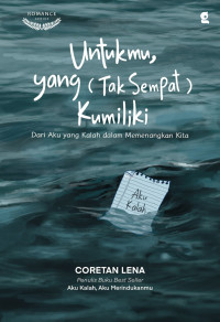 Image of Untukmu, Yang (Tak Sempat) Kumiliki : Dari Aku Yang Kalah Dalam Memenangkan Kita